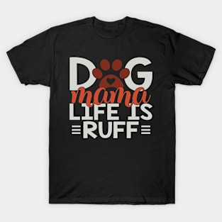 Dog Mama Life Is Ruff T-Shirt